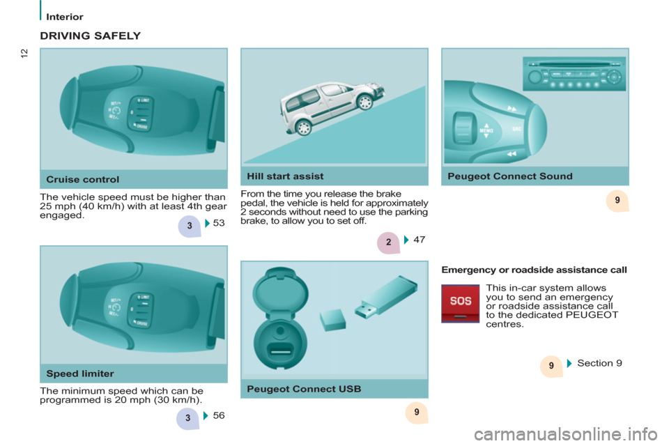 Peugeot Partner Tepee 2011  Owners Manual 3
2
9
3
9
9
12
   
 
Interior  
 
   
Cruise control 
  The vehicle speed must be higher than 
25 mph (40 km/h) with at least 4th gear 
engaged. 
  From the time you release the brake 
pedal, the vehi