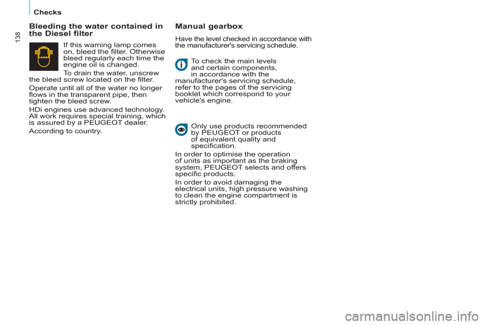 Peugeot Partner Tepee 2011  Owners Manual 138
   
 
Checks  
 
  To check the main levels 
and certain components, 
in accordance with the 
manufacturers servicing schedule, 
refer to the pages of the servicing 
booklet which correspond to y