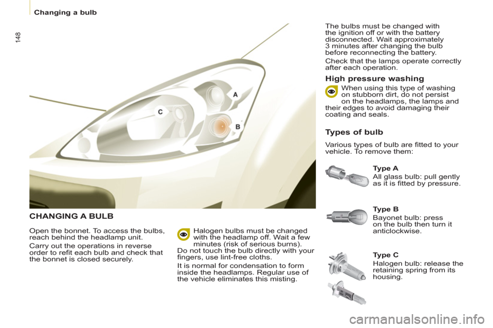 Peugeot Partner Tepee 2011 Owners Manual 148
Changing a bulb
CHANGING A BULB
Ty p e A
All glass bulb: pull gently
as it is fi tted by pressure.
High pressure washing
Open the bonnet. To access the bulbs,
re Peugeot Partner Tepee 2011 Owners Manual 148
Changing a bulb
CHANGING A BULB
Ty p e A
All glass bulb: pull gently
as it is fi tted by pressure.
High pressure washing
Open the bonnet. To access the bulbs,
re