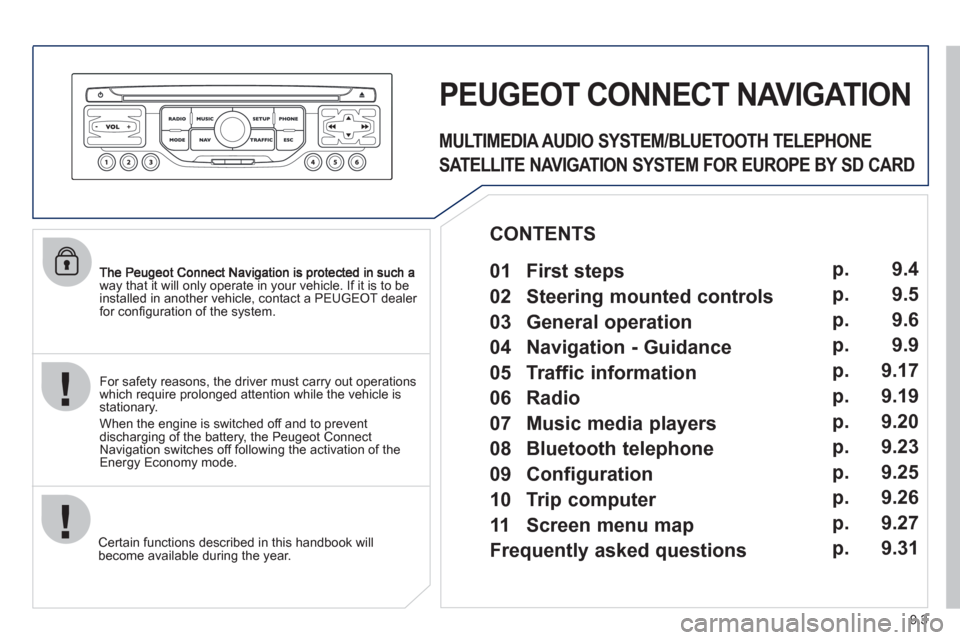 Peugeot Partner Tepee 2011  Owners Manual 9.3
way that it will only operate in your vehicle. If it is to be 
installed in another vehicle, contact a PEUGEOT dealer for conﬁ guration of the system.
Certain functions described in this handboo