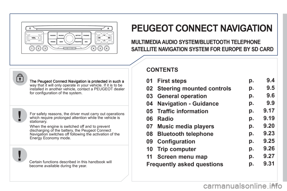 Peugeot Partner Tepee 2011  Owners Manual 9.3
way that it will only operate in your vehicle. If it is to be 
installed in another vehicle, contact a PEUGEOT dealer for conﬁ guration of the system.
Certain functions described in this handboo