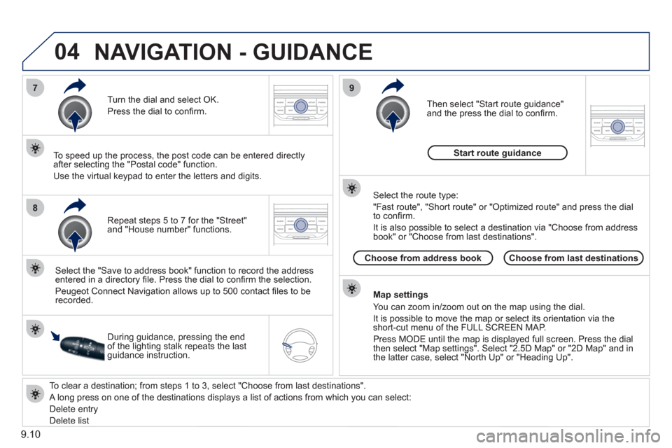 Peugeot Partner Tepee 2011  Owners Manual 9.10
04
7
8
9
   
To clear a destination; from steps 1 to 3, select "Choose from last destinations".
 
A long press on one of the destinations displays a list of actions from which you can select: 
  