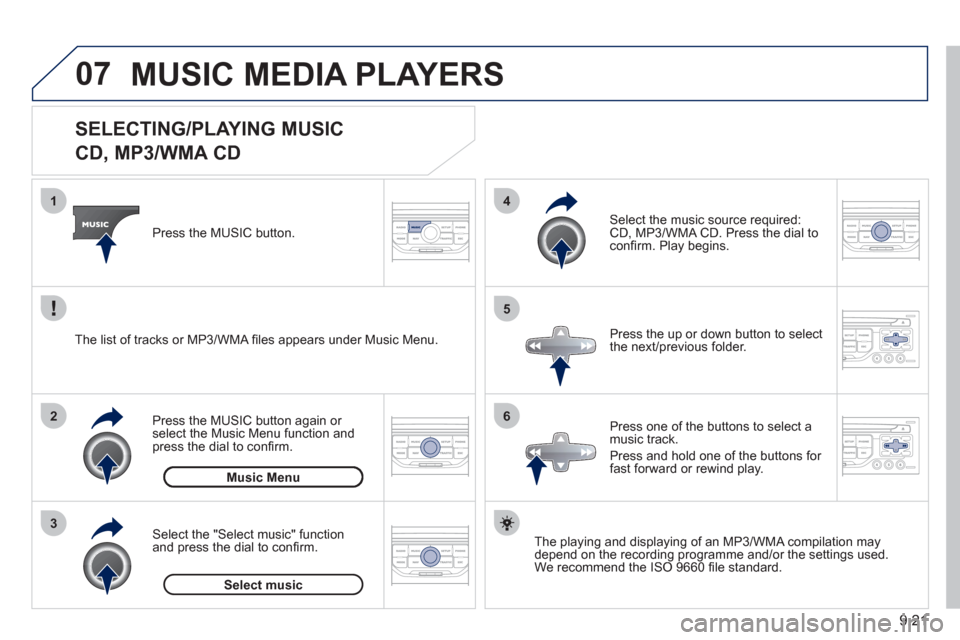 Peugeot Partner Tepee 2011 Owners Manual 9.21
07
3 2 1
6
4
5
SELECTING/PLAYING MUSIC
CD, MP3/WMA CD
The playing and displaying of an MP3/WMA compilation may
depend on the recording programme and/or the settings used.
W Peugeot Partner Tepee 2011 Owners Manual 9.21
07
3 2 1
6
4
5
SELECTING/PLAYING MUSIC
CD, MP3/WMA CD
The playing and displaying of an MP3/WMA compilation may
depend on the recording programme and/or the settings used.
W