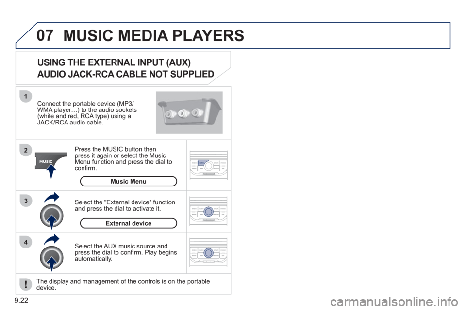 Peugeot Partner Tepee 2011  Owners Manual 9.22
07
43 1
2
  MUSIC MEDIA PLAYERS
 
 Connect the portable device (MP3/WMA player…) to the audio sockets (white and red, RCA type) using aJACK/RCA audio cable.  
Pr
ess the MUSIC button then 
pres