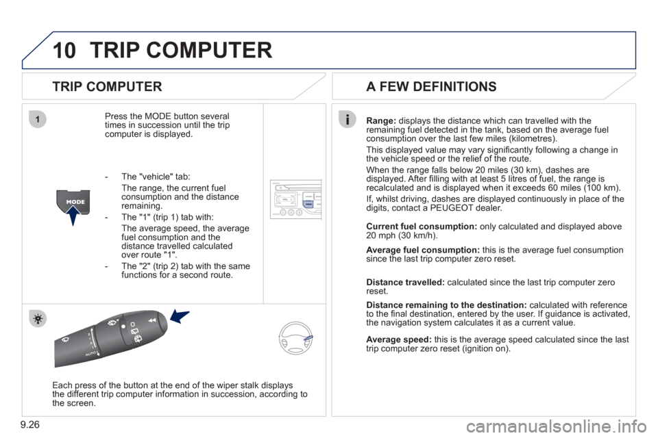 Peugeot Partner Tepee 2011  Owners Manual 9.26
10
1
TRIP COMPUTER 
   
TRIP COMPUTER 
Press the MODE button several 
times in succession until the tripcomputer is displayed. 
Range:   displays the distance which can travelled with the 
remain