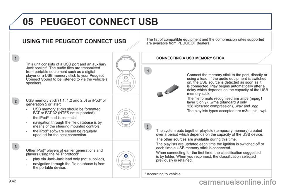 Peugeot Partner Tepee 2011  Owners Manual 9.42
05
1
1
2
3
PEUGEOT CONNECT USB 
   
The system puts together playlists (temporary memory) createdover a period which depends on the capacity of the USB device. 
  The other sources are available 