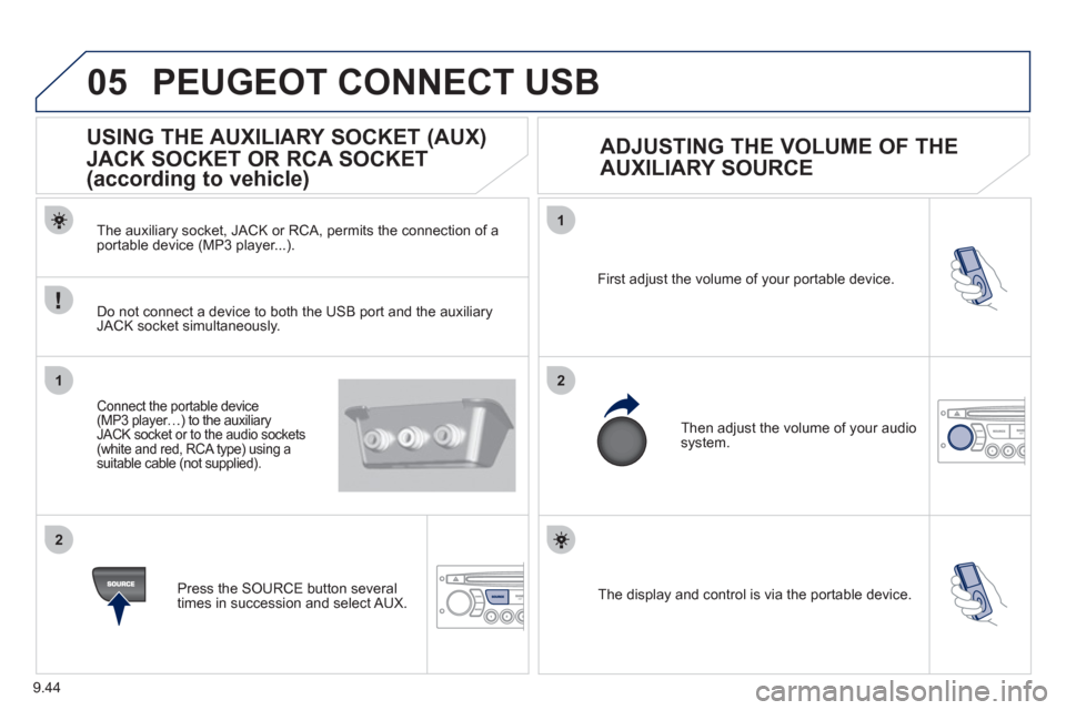 Peugeot Partner Tepee 2011  Owners Manual 9.44
05
1
21
2
  The display and control is via the portable device.  First ad
just the volume of your portable device. 
  Then ad
just the volume of your audio system.
 
 
 
 
 
 
 
 
 
 
USING THE A