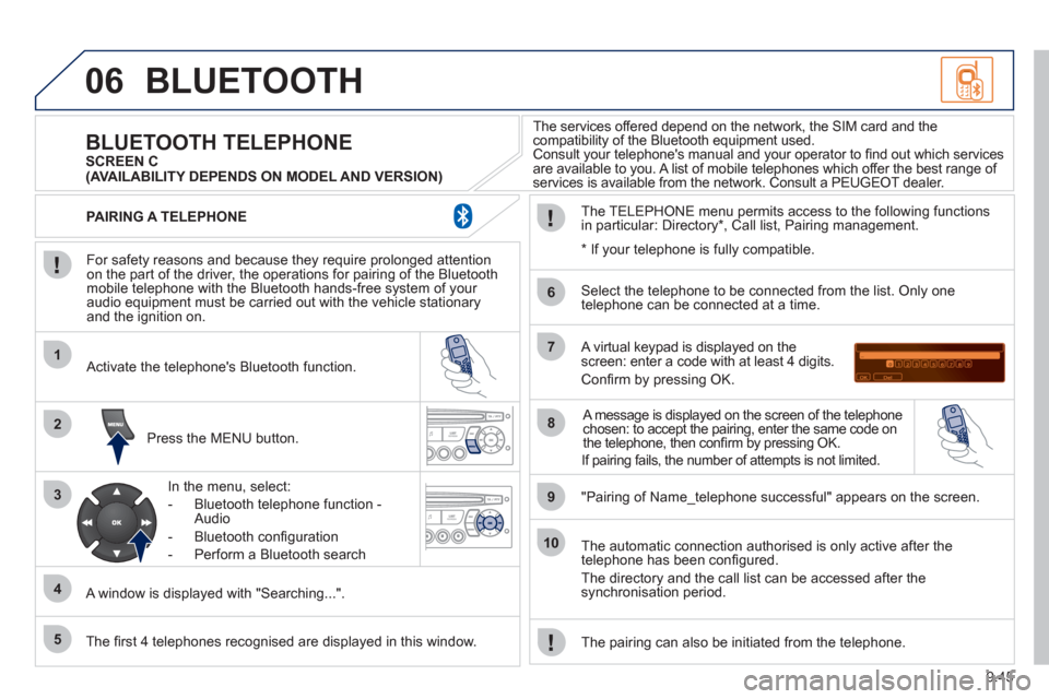 Peugeot Partner Tepee 2011  Owners Manual 9.45
06
1
2
3
4
5
6
7
8
9
10
BLUETOOTH 
   
For safety reasons and because they require prolonged attentionon the part of the driver, the operations for pairing of the Bluetooth mobile telephone with 