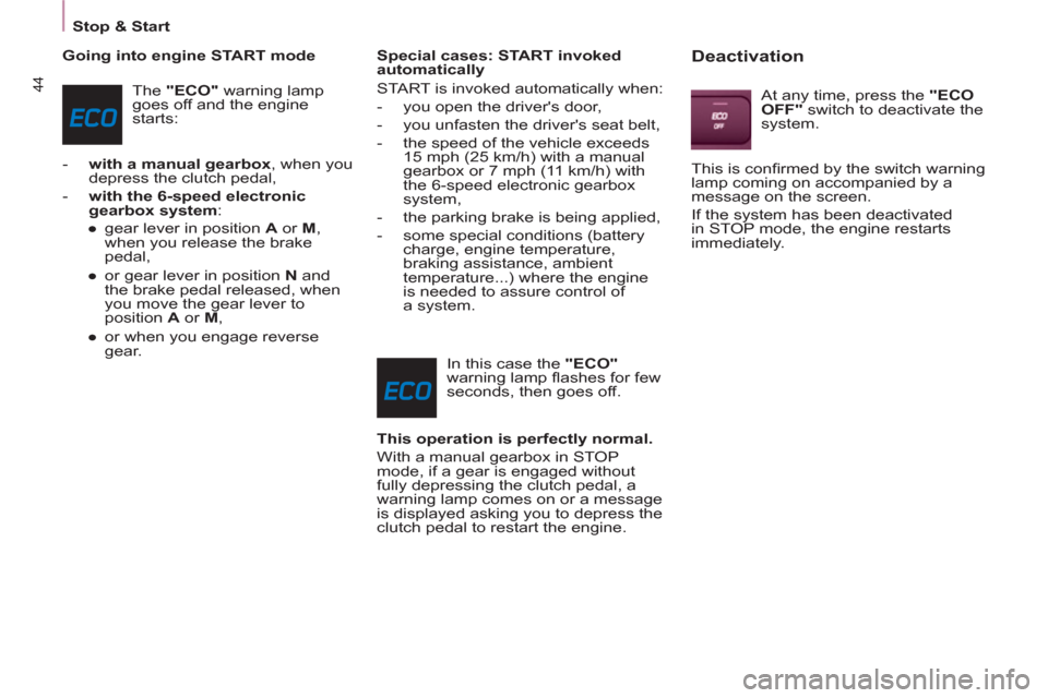 Peugeot Partner Tepee 2011 Service Manual 44
   
 
Stop & Start  
 
   
Going into engine START mode 
  The  "ECO" 
 warning lamp 
goes off and the engine 
starts: 
   
 
-   with a manual gearbox 
, when you 
depress the clutch pedal, 
   
-