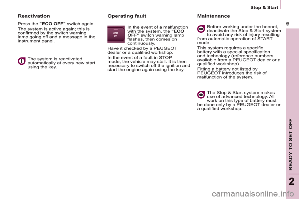 Peugeot Partner Tepee 2011 Service Manual 45
READY TO SET OFF
22
   
 
Stop & Start  
 
 
 
Reactivation 
 
Press the  "ECO OFF" 
 switch again. 
  The system is active again; this is 
conﬁ rmed by the switch warning 
lamp going off and a m