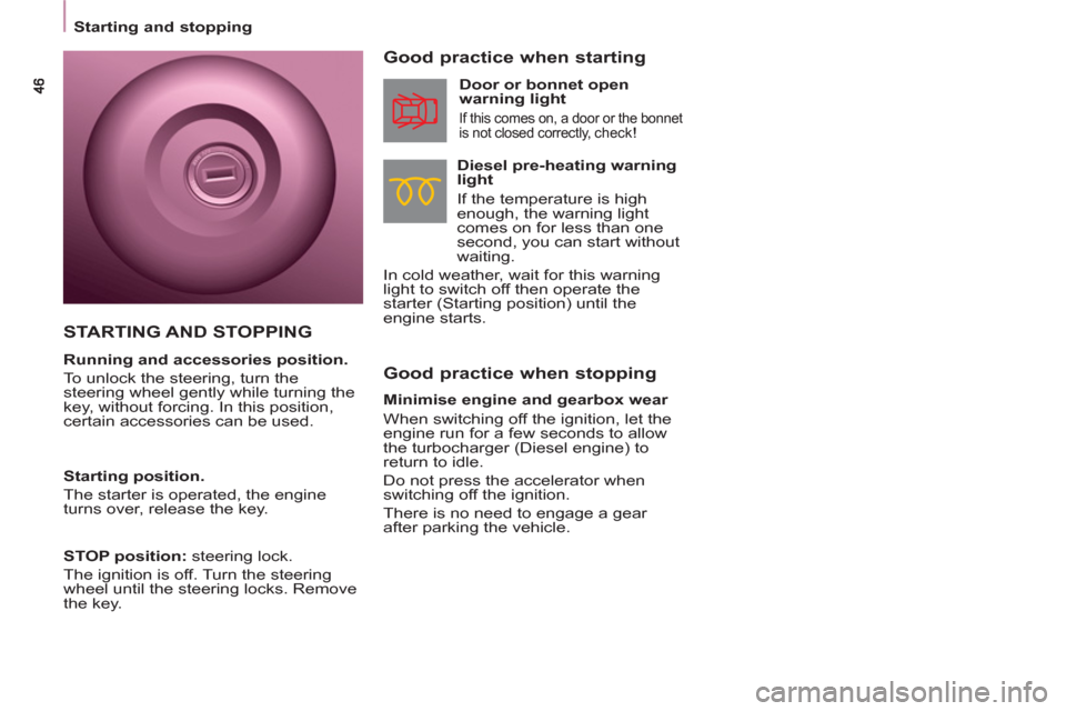 Peugeot Partner Tepee 2011  Owners Manual    
 
Starting and stopping  
 
 
 
Good practice when stopping     
Good practice when starting 
 
 
Diesel pre-heating warning 
light 
  If the temperature is high 
enough, the warning light 
comes 