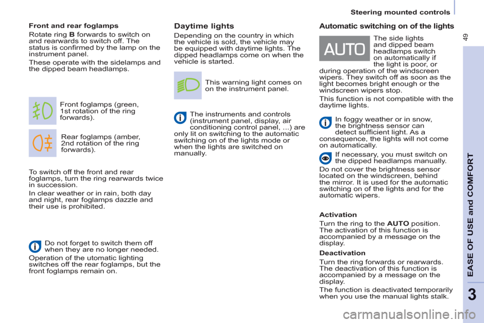 Peugeot Partner Tepee 2011  Owners Manual  49
   
 
Steering mounted controls  
 
EASE OF USE
andCOMFOR
T
3
 
 
Daytime lights 
 
Depending on the country in which 
the vehicle is sold, the vehicle may 
be equipped with daytime lights. The 
d