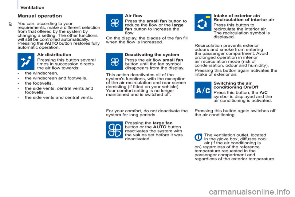 Peugeot Partner Tepee 2011  Owners Manual 62
   
 
Ventilation  
 
 
 
Manual operation 
 
You can, according to your 
requirements, make a different selection 
from that offered by the system by 
changing a setting. The other functions 
will