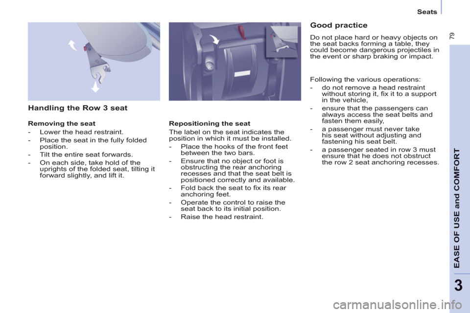 Peugeot Partner Tepee 2011 Manual Online  79
EASE OF USE
andCOMFOR
T
3
   
 
 
 
 
Seats  
 
 
 
 
 
 
Handling the Row 3 seat 
 
 
Removing the seat 
   
 
-   Lower the head restraint. 
   
-   Place the seat in the fully folded 
position.