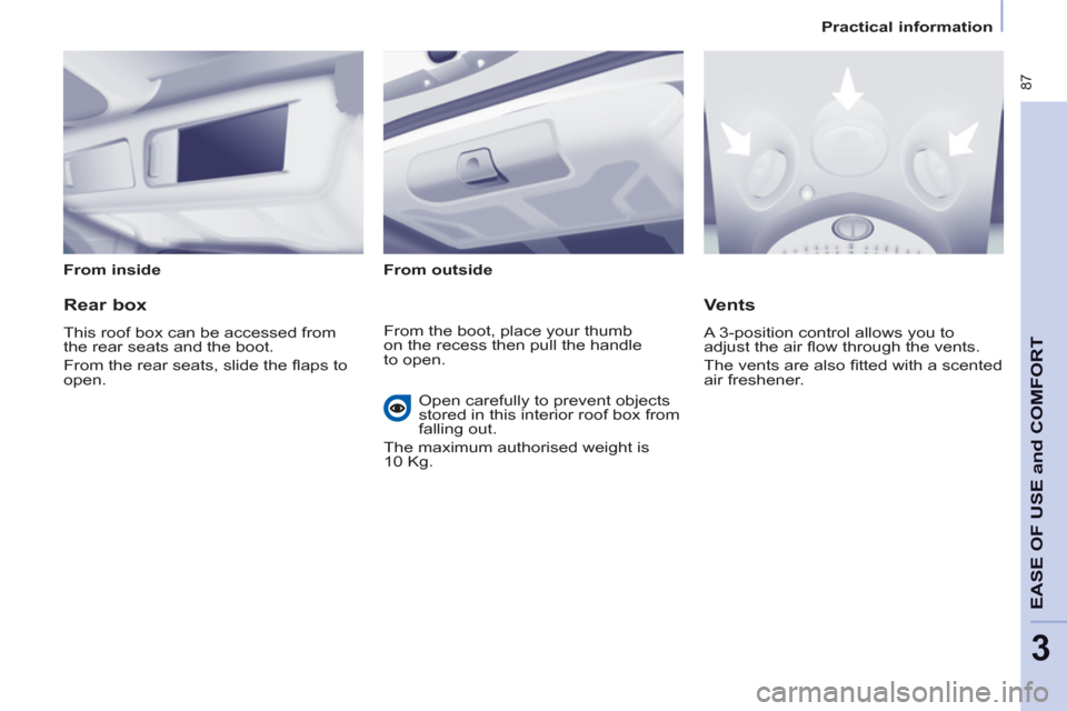 Peugeot Partner Tepee 2011 Manual Online  87
EASE OF USE
andCOMFOR
T
3
   
 
Practical information  
 
   
From inside  
   
From outside  
 
 
 
Rear box 
 
This roof box can be accessed from 
the rear seats and the boot. 
  From the rear s