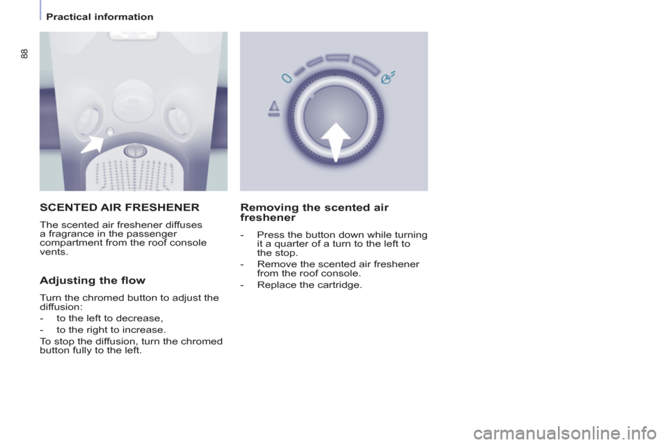 Peugeot Partner Tepee 2011 Manual Online 88
   
 
Practical information  
 
 SCENTED AIR FRESHENER 
 
The scented air freshener diffuses 
a fragrance in the passenger 
compartment from the roof console 
vents. 
   
Adjusting the flow 
 
Turn