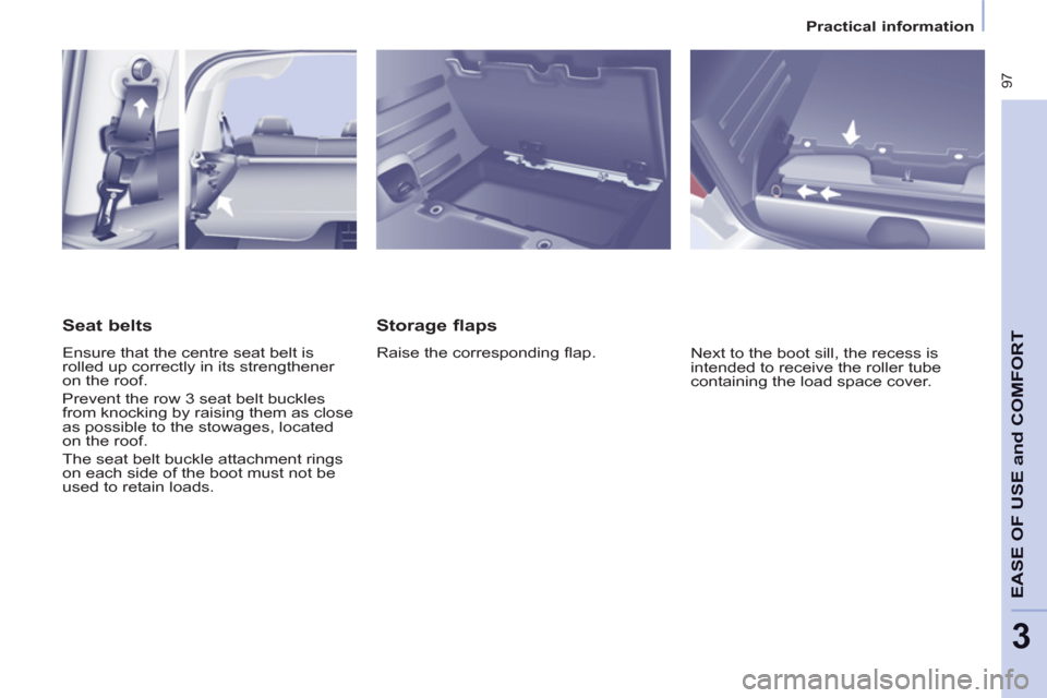 Peugeot Partner Tepee 2011 Owners Manual  97
EASE OF USE
andCOMFOR
T
3
   
 
Practical information  
 
 
 
Storage flaps 
 
Raise the corresponding ﬂ ap. 
  Next to the boot sill, the recess is 
intended to receive the roller tube 
contain