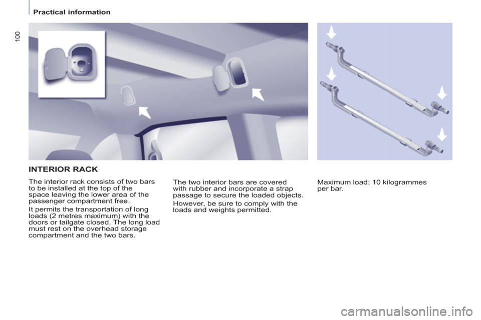 Peugeot Partner Tepee 2011 Owners Manual - RHD (UK, Australia) 100
Practical information
INTERIOR RACK
The interior rack consists of two bars
to be installed at the top of the
space leaving the lower area of the
passenger compartment free.
It Peugeot Partner Tepee 2011 Owners Manual - RHD (UK, Australia) 100
Practical information
INTERIOR RACK
The interior rack consists of two bars
to be installed at the top of the
space leaving the lower area of the
passenger compartment free.
It