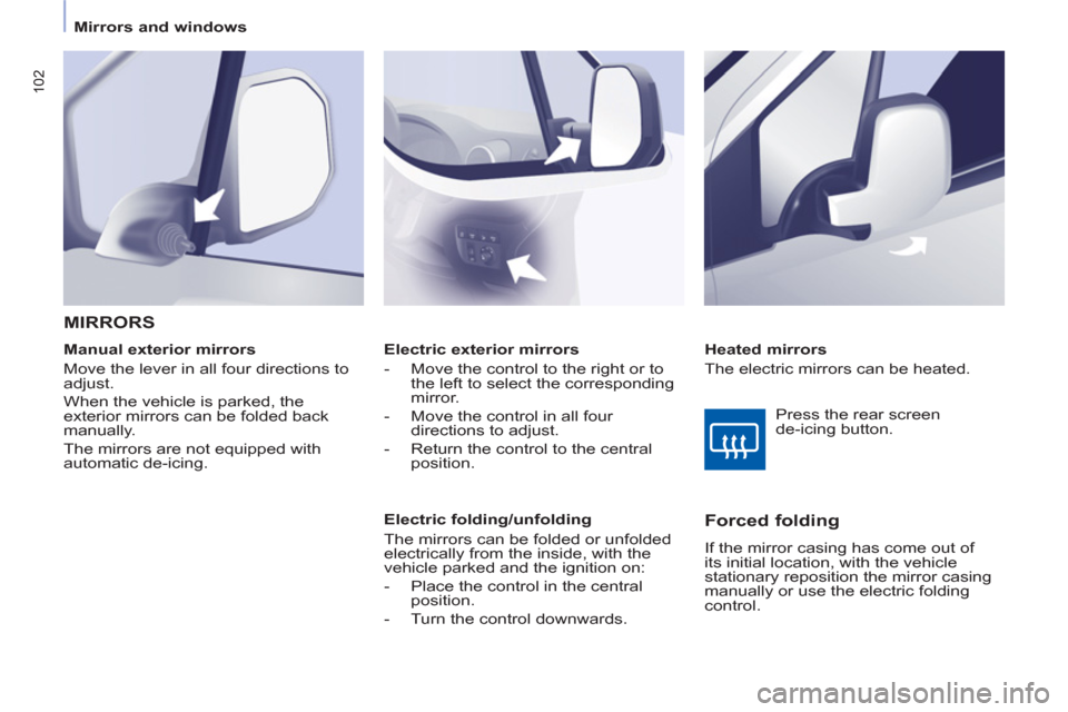 Peugeot Partner Tepee 2011 Owners Manual - RHD (UK, Australia) 102
Mirrors and windows
Electric exterior mirrors
- Move the control to the right or to
the left to select the corresponding
mirror.
- Move the control in all four
direction Peugeot Partner Tepee 2011 Owners Manual - RHD (UK, Australia) 102
Mirrors and windows
Electric exterior mirrors
- Move the control to the right or to
the left to select the corresponding
mirror.
- Move the control in all four
direction