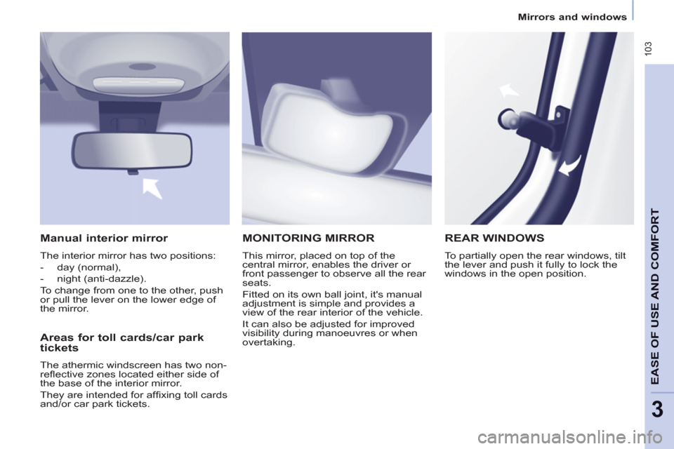 Peugeot Partner Tepee 2011 Owners Manual - RHD (UK, Australia) 103
EASE OF USE AND COMFOR
T
3
Mirrors and windows
MONITORING MIRROR
This mirror, placed on top of the
central mirror, enables the driver or
front passenger to observe all the rear
se Peugeot Partner Tepee 2011 Owners Manual - RHD (UK, Australia) 103
EASE OF USE AND COMFOR
T
3
Mirrors and windows
MONITORING MIRROR
This mirror, placed on top of the
central mirror, enables the driver or
front passenger to observe all the rear
se