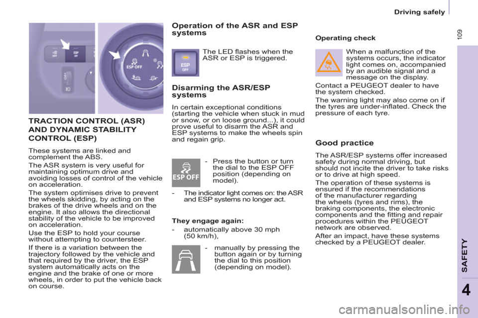 Peugeot Partner Tepee 2011  Owners Manual - RHD (UK, Australia) ESP OFF
 109
   
 
Driving safely  
 
SAFETY
4
 
TRACTION CONTROL (ASR) 
AND DYNAMIC STABILITY 
CONTROL 
(ESP) 
  These systems are linked and 
complement the ABS. 
  The ASR system is very useful for