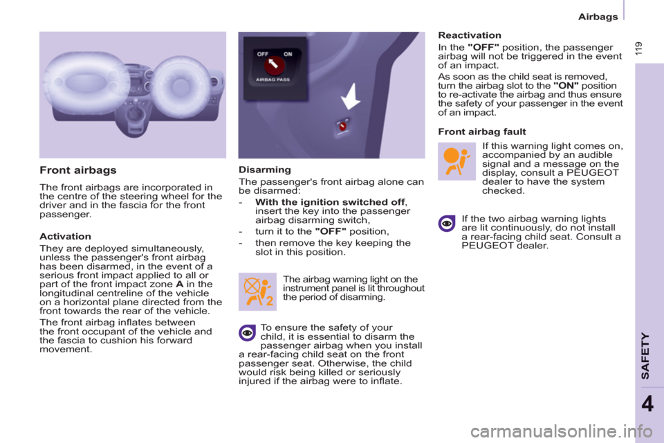 Peugeot Partner Tepee 2011  Owners Manual - RHD (UK, Australia)  11 9
SAFETY
4
 11 9
   
 
Airbags  
 
 
 
Front airbags 
 
The front airbags are incorporated in 
the centre of the steering wheel for the 
driver and in the fascia for the front 
passenger. 
   
Act