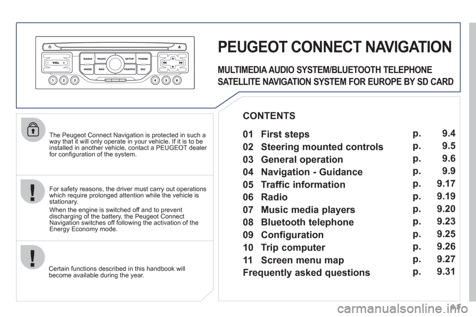 Peugeot Partner Tepee 2011  Owners Manual - RHD (UK, Australia) 9.3
   
The Peugeot Connect Navigation is protected in such away that it will only operate in your vehicle. If it is to be 
installed in another vehicle, contact a PEUGEOT dealer for conﬁ guration o
