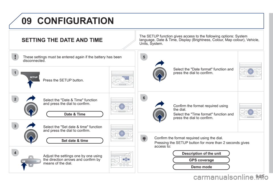Peugeot Partner Tepee 2011 Owners Manual - RHD (UK, Australia) 09
4 3 2 1
65
9.25
CONFIGURATION
SETTING THE DATE AND TIME The SETUP function gives access to the following options: Systemlanguage, Date & Time, Display (Brightness, Colour, Peugeot Partner Tepee 2011 Owners Manual - RHD (UK, Australia) 09
4 3 2 1
65
9.25
CONFIGURATION
SETTING THE DATE AND TIME The SETUP function gives access to the following options: Systemlanguage, Date & Time, Display (Brightness, Colour,