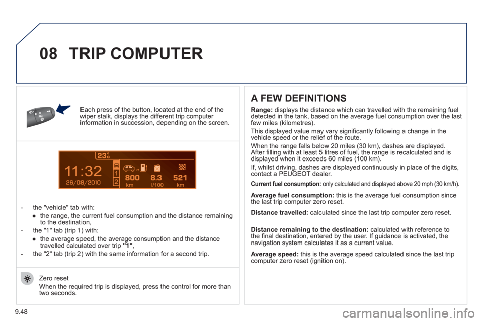 Peugeot Partner Tepee 2011  Owners Manual - RHD (UK, Australia) 9.48
1
08
Each press of the button, located at the end of the wiper stalk, displays the different trip computer information in succession, depending on the screen.
-  t
he "vehicle" tab with:
   
 
�