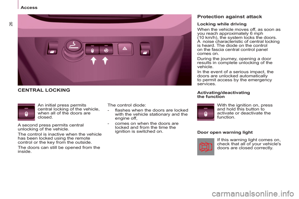 Peugeot Partner Tepee 2011   - RHD (UK, Australia) Owners Guide 26
   
 
 
Access  
 
 
 
CENTRAL LOCKING 
 
 
An initial press permits 
central locking of the vehicle, 
when all of the doors are 
closed. 
  A second press permits central 
unlocking of the vehicle
