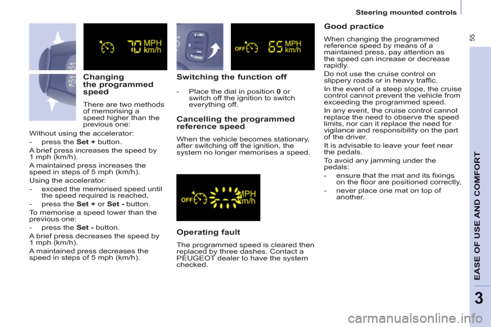 Peugeot Partner Tepee 2011  Owners Manual - RHD (UK, Australia)  55
   
Steering mounted controls  
EASE OF USE AND COMFOR
T
3
 
 
Changing 
the programmed 
speed 
  There are two methods 
of memorising a 
speed higher than the 
previous one: 
   
Switching the fu