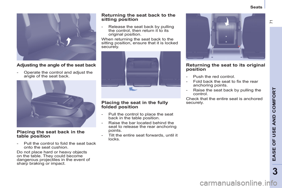 Peugeot Partner Tepee 2011 - RHD (UK, Australia) Manual PDF 71
EASE OF USE AND COMFOR
T
3
Seats
Adjusting the angle of the seat back
- Operate the control and adjust the
angle of the seat back.
Placing the seat back Peugeot Partner Tepee 2011 - RHD (UK, Australia) Manual PDF 71
EASE OF USE AND COMFOR
T
3
Seats
Adjusting the angle of the seat back
- Operate the control and adjust the
angle of the seat back.
Placing the seat back