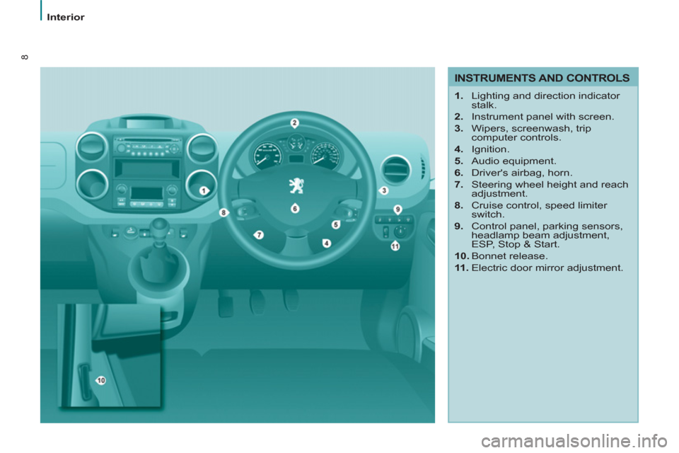 Peugeot Partner Tepee 2011  Owners Manual - RHD (UK, Australia) 8
Interior
   INSTRUMENTS AND CONTROLS 
 
 
 
1. 
  Lighting and direction indicator 
stalk. 
   
2. 
  Instrument panel with screen. 
   
3. 
  Wipers, screenwash, trip 
computer controls. 
   
4. 
 