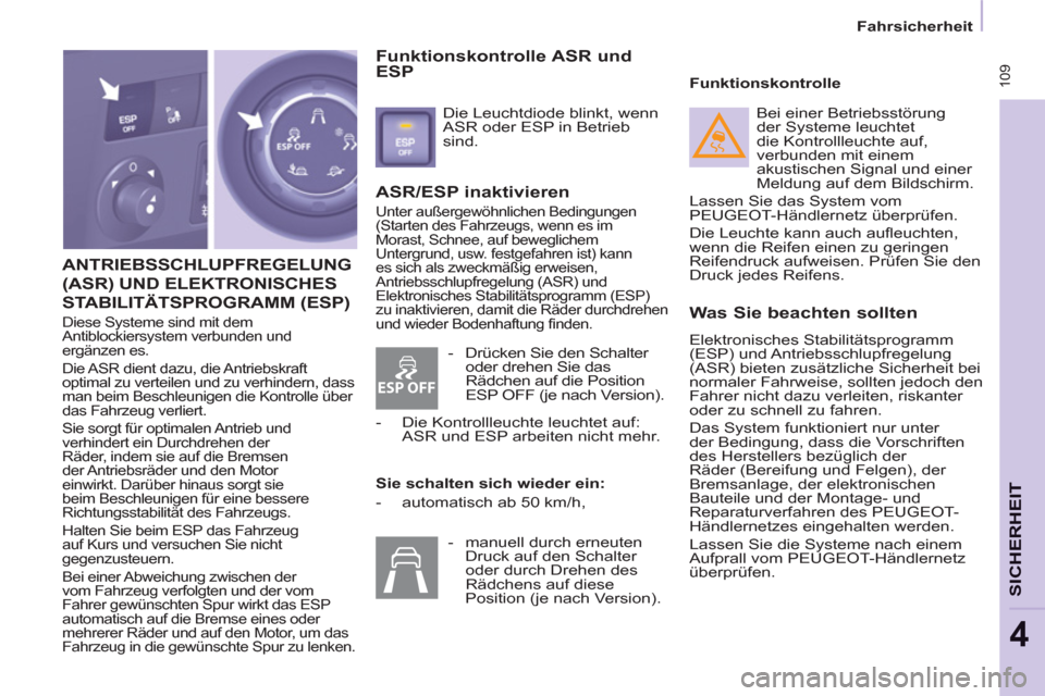 Peugeot Partner Tepee 2011  Betriebsanleitung (in German) ESP OFF
 109
  Fahrsicherheit 
SICHERHEI
T
4
 
ANTRIEBSSCHLUPFREGELUNG 
(ASR) UND ELEKTRONISCHES
STABILITÄTSPROGRAMM 
(ESP)
  Diese Systeme sind mit dem 
Antiblockiersystem verbunden und 
ergänzen e