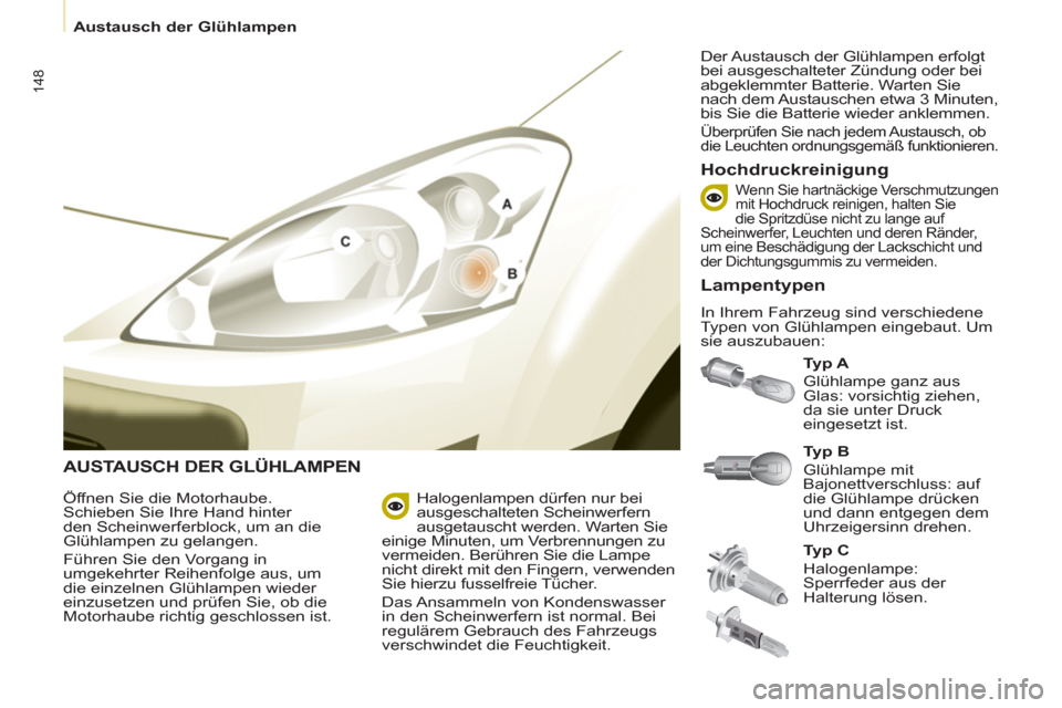 Peugeot Partner Tepee 2011  Betriebsanleitung (in German) 148
   
 
Austausch der Glühlampen  
 
 
AUSTA USCH DER GLÜHLAMPEN 
 
 
Ty p  A 
 
  Glühlampe ganz aus 
Glas: vorsichtig ziehen, 
da sie unter Druck 
eingesetzt ist. 
   
Hochdruckreinigung 
 
 
�