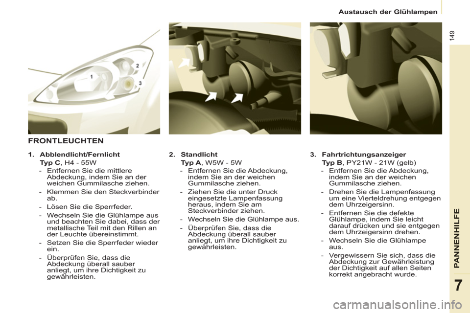 Peugeot Partner Tepee 2011 Betriebsanleitung (in German) 149
PANNENHI
LFE
7
Austausch der Glühlampen
3.
Fahrtrichtungsanzeiger
Typ B
, PY21W - 21W (gelb)
- Entfernen Sie die Abdeckung,
indem Sie an der weichen
Gummilasche ziehe Peugeot Partner Tepee 2011 Betriebsanleitung (in German) 149
PANNENHI
LFE
7
Austausch der Glühlampen
3.
Fahrtrichtungsanzeiger
Typ B
, PY21W - 21W (gelb)
- Entfernen Sie die Abdeckung,
indem Sie an der weichen
Gummilasche ziehe
