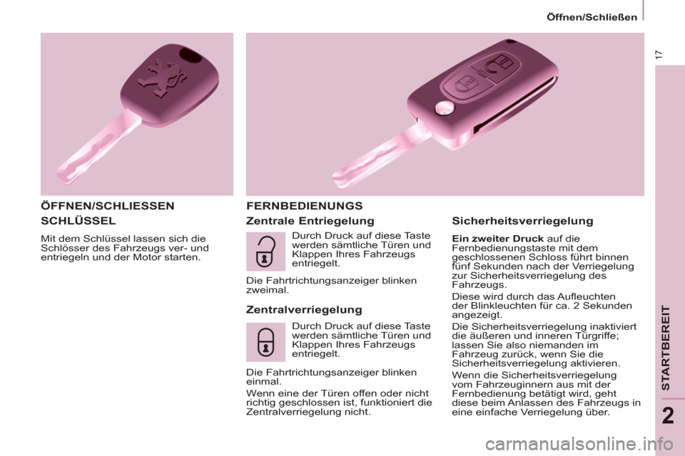 Peugeot Partner Tepee 2011  Betriebsanleitung (in German) 17
   
 
Öffnen/Schließen  
 
STARTBEREIT
2
 
SCHLÜSSEL 
 
Mit dem Schlüssel lassen sich die 
Schlösser des Fahrzeugs ver- und 
entriegeln und der Motor starten. 
   
ÖFFNEN/SCHLIESSEN   FERNBED