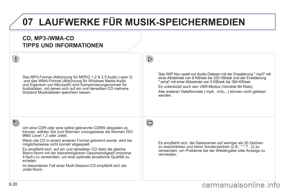 Peugeot Partner Tepee 2011  Betriebsanleitung (in German) 9.20
07LAUFWERKE FÜR MUSIK-SPEICHERMEDIEN
   
 
 
 
 
 
CD, MP3-/WMA-CD   
TIPPS UND INFORMATIONEN 
Um eine CDR oder eine selbst gebrannte CDRW abspielen zukönnen, wählen Sie zum Brennen vorzugswei