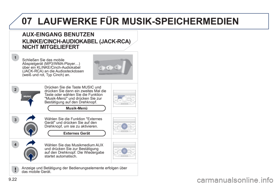 Peugeot Partner Tepee 2011  Betriebsanleitung (in German) 9.22
07
43 1
2
  LAUFWERKE FÜR MUSIK-SPEICHERMEDIEN 
 
 Schließen Sie das mobileAbspielgerät (MP3/WMA-Player…)über ein KLINKE/Cinch-Audiokabel(JACK-RCA) an die Audiosteckdosen (weiß und rot, Ty