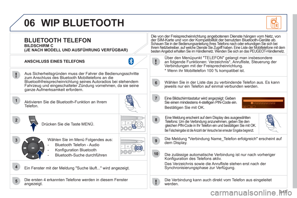 Peugeot Partner Tepee 2011  Betriebsanleitung (in German) 9.45
06
1
2
3
4
5
6
7
8
9
10
WIP BLUETOOTH 
   
Aus Sicherheitsgründen muss der Fahrer die Bedienungsschrittezum Anschluss des Bluetooth Mobiltelefons an dieBluetoothfreisprecheinrichtung seines Auto