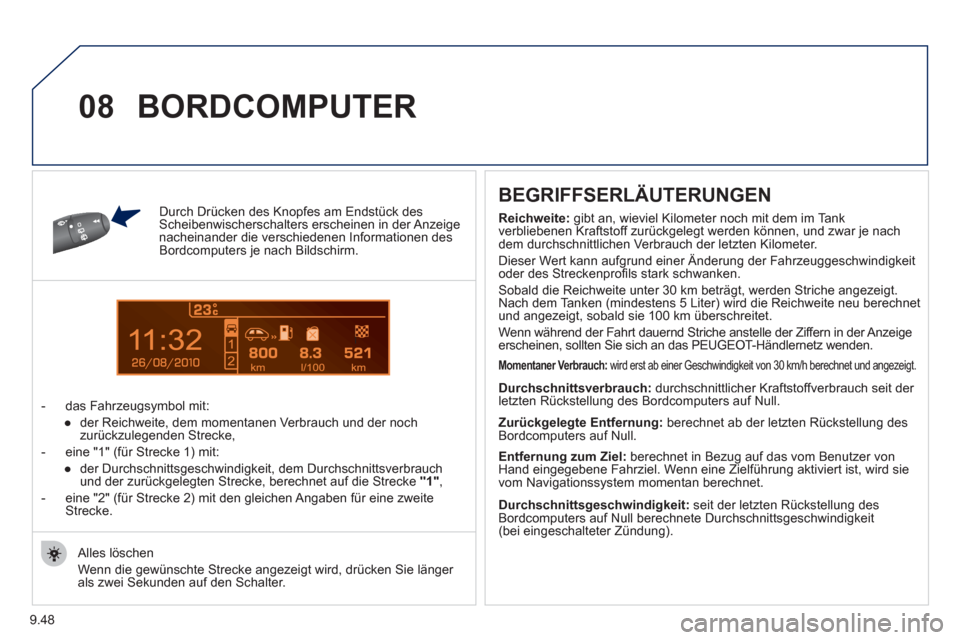 Peugeot Partner Tepee 2011  Betriebsanleitung (in German) 9.48
1
08
Durch Drücken des Knopfes am Endstück desScheibenwischerschalters erscheinen in der Anzeigenacheinander die verschiedenen Informationen desBordcomputers je nach Bildschirm. 
-  das Fahrzeu