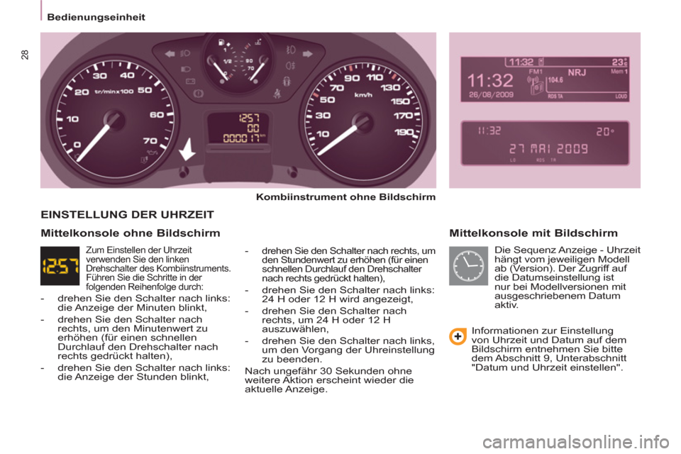 Peugeot Partner Tepee 2011  Betriebsanleitung (in German) 28
   
 
Bedienungseinheit  
 
 
 
Mittelkonsole mit Bildschirm 
 
 
Kombiinstrument ohne Bildschirm  
   
-  
drehen Sie den Schalter nach rechts, um 
den Stundenwert zu erhöhen (für einen 
schnell