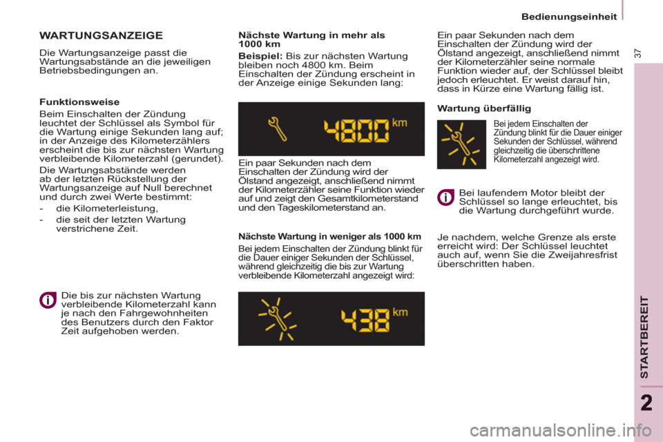 Peugeot Partner Tepee 2011  Betriebsanleitung (in German) 37
STARTBEREIT
22
   
 
Bedienungseinheit  
 
 
WARTUNGSANZEIGE 
 
Die Wartungsanzeige passt die 
Wartungsabstände an die jeweiligen 
Betriebsbedingungen an.     
Nächste Wartung in mehr als 
1000 k