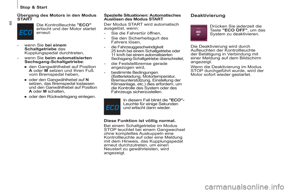 Peugeot Partner Tepee 2011  Betriebsanleitung (in German) 44
Stop & Start
   
Übergang des Motors in den Modus 
START 
  Die Kontrollleuchte  "ECO" 
 
erlischt und der Motor startet 
erneut: 
   
 
-   wenn Sie  bei einem 
Schaltgetriebe 
 das 
Kupplungsped