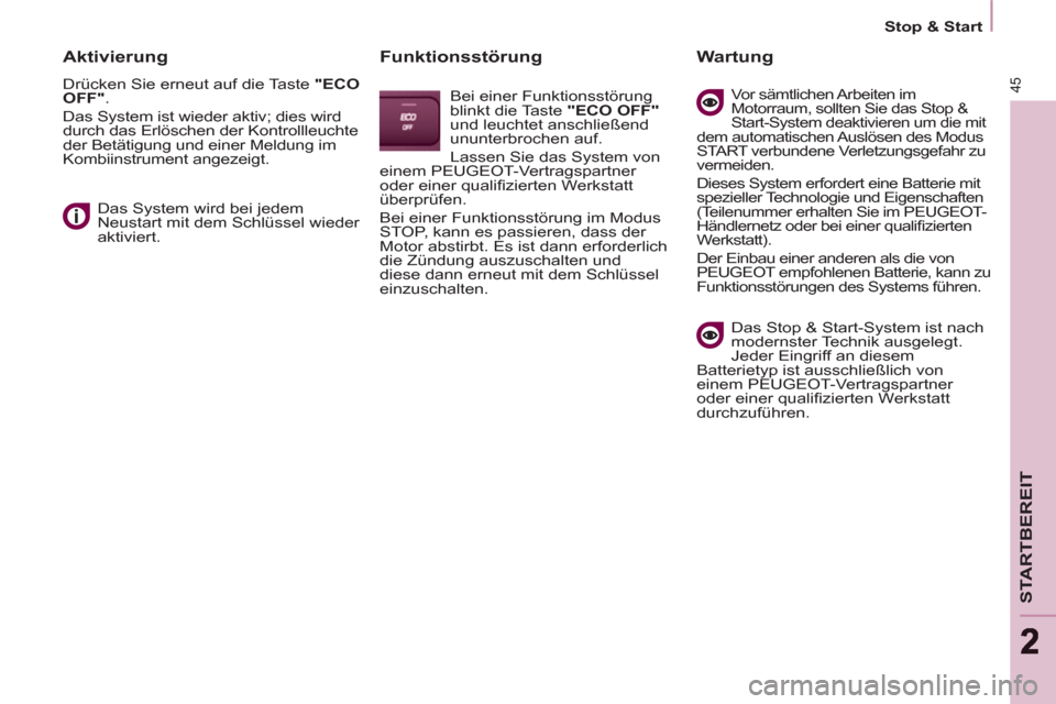 Peugeot Partner Tepee 2011  Betriebsanleitung (in German) 45
STARTBEREIT
22
   
 
Stop & Start  
 
 
 
Aktivierung 
 
Drücken Sie erneut auf die Taste  "ECO 
OFF" 
. 
  Das System ist wieder aktiv; dies wird 
durch das Erlöschen der Kontrollleuchte 
der Be