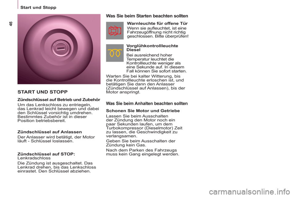 Peugeot Partner Tepee 2011  Betriebsanleitung (in German)    
 
Start und Stopp  
 
 
 
Was Sie beim Anhalten beachten sollten 
 
 
Was Sie beim Starten beachten sollten 
 
 
Vorglühkontrollleuchte 
Diesel 
   
Bei ausreichend hoher 
Temperatur leuchtet die