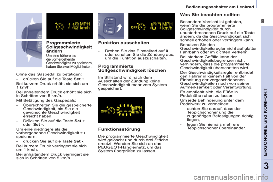 Peugeot Partner Tepee 2011  Betriebsanleitung (in German)  55
Bedienungsschalter am Lenkrad
ERGONOMIE 
und KOMFOR
T
3
   
Programmierte 
Sollgeschwindigkeit 
ändern 
   
Um eine höhere als 
die vorhergehende 
Geschwindigkeit zu speichern, 
haben Sie zwei M