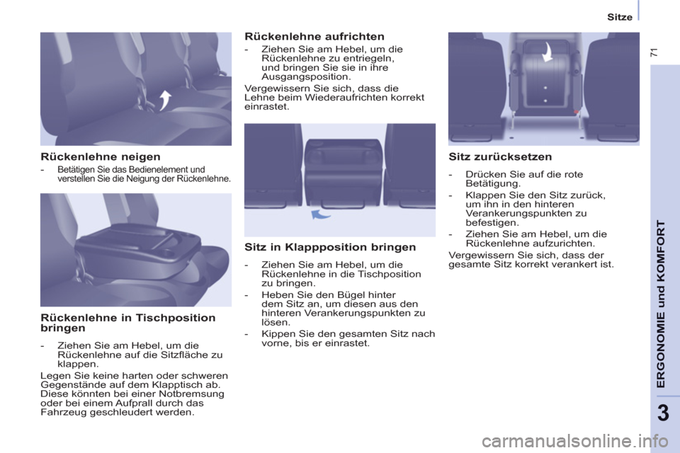 Peugeot Partner Tepee 2011 Betriebsanleitung (in German) 71
ERGONOMIE
und KOMFOR
T
3
Sitze
Rückenlehne neigen
- Betätigen Sie das Bedienelement und
verstellen Sie die Neigung der Rückenlehne.
Rückenlehne in Tischposition
bringen Peugeot Partner Tepee 2011 Betriebsanleitung (in German) 71
ERGONOMIE
und KOMFOR
T
3
Sitze
Rückenlehne neigen
- Betätigen Sie das Bedienelement und
verstellen Sie die Neigung der Rückenlehne.
Rückenlehne in Tischposition
bringen