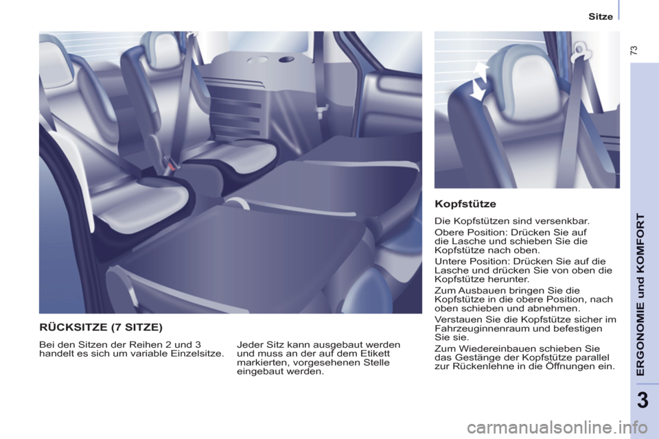 Peugeot Partner Tepee 2011 Betriebsanleitung (in German) 73
ERGONOMIE
und KOMFOR
T
3
Sitze
Kopfstütze
Die Kopfstützen sind versenkbar.
Obere Position: Drücken Sie auf
die Lasche und schieben Sie die
Kopfstütze nach oben.
Untere Position Peugeot Partner Tepee 2011 Betriebsanleitung (in German) 73
ERGONOMIE
und KOMFOR
T
3
Sitze
Kopfstütze
Die Kopfstützen sind versenkbar.
Obere Position: Drücken Sie auf
die Lasche und schieben Sie die
Kopfstütze nach oben.
Untere Position