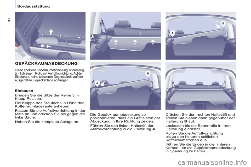 Peugeot Partner Tepee 2011 Betriebsanleitung (in German) 98
Bordausstattung
GEPÄCKRAUMABDECKUNG
Diese spezielle Kofferraumabdeckung ist dreiteilig,
ähnlich einem Rollo mit Aufrollvorrichtung. Achten
Sie darauf, keine sch Peugeot Partner Tepee 2011 Betriebsanleitung (in German) 98
Bordausstattung
GEPÄCKRAUMABDECKUNG
Diese spezielle Kofferraumabdeckung ist dreiteilig,
ähnlich einem Rollo mit Aufrollvorrichtung. Achten
Sie darauf, keine sch